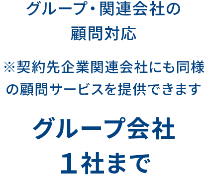 グループ・関連会社の顧問対応 ※契約先企業関連会社にも同様の顧問サービスを提供できます グループ会社1社まで